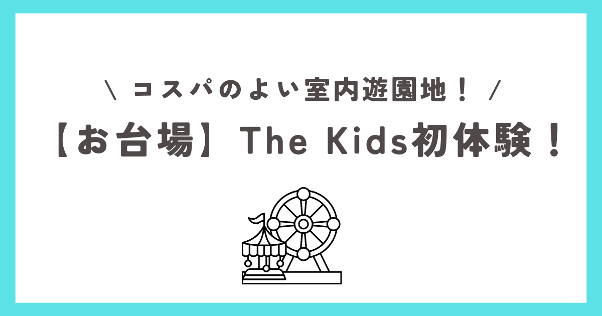 【お台場】The Kids初体験！コスパのよい室内遊園地！