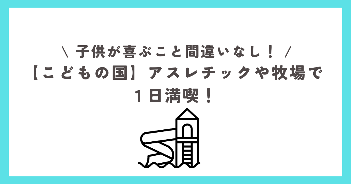 【こどもの国】アスレチックや牧場で１日満喫！子供が喜ぶこと間違いなし！